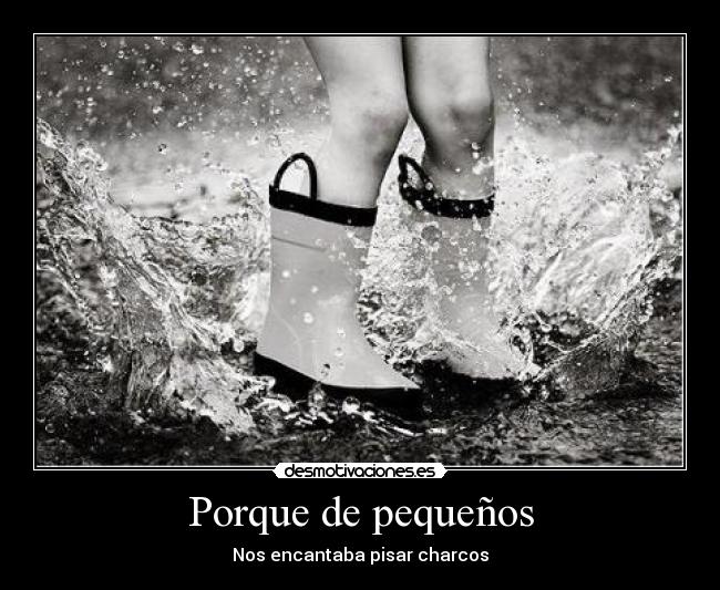 Porque de pequeños - Nos encantaba pisar charcos