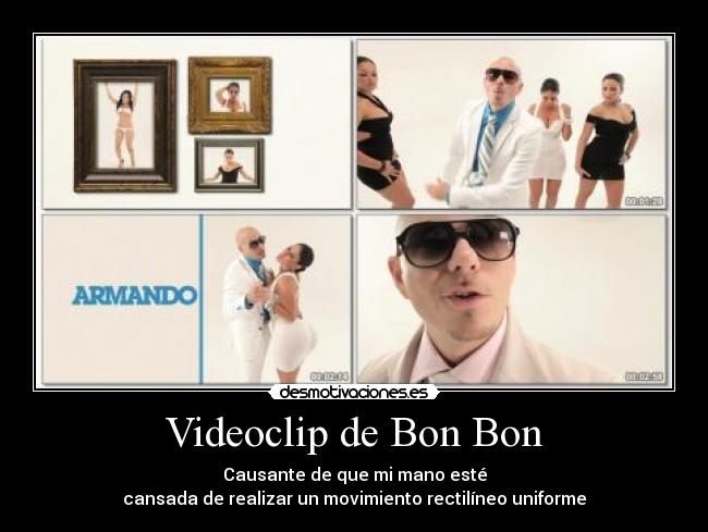 Videoclip de Bon Bon - Causante de que mi mano esté
cansada de realizar un movimiento rectilíneo uniforme
