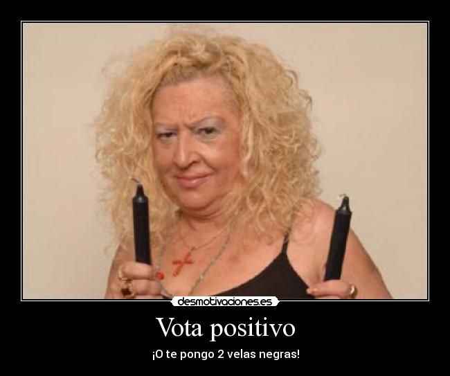 Vota positivo - ¡O te pongo 2 velas negras!