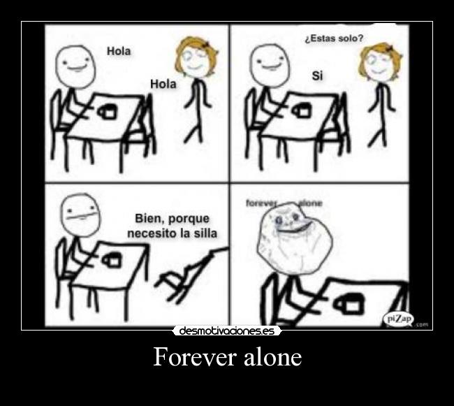 Forever alone -