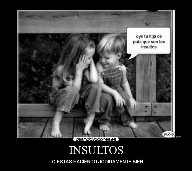 INSULTOS - LO ESTAS HACIENDO JODIDAMENTE BIEN