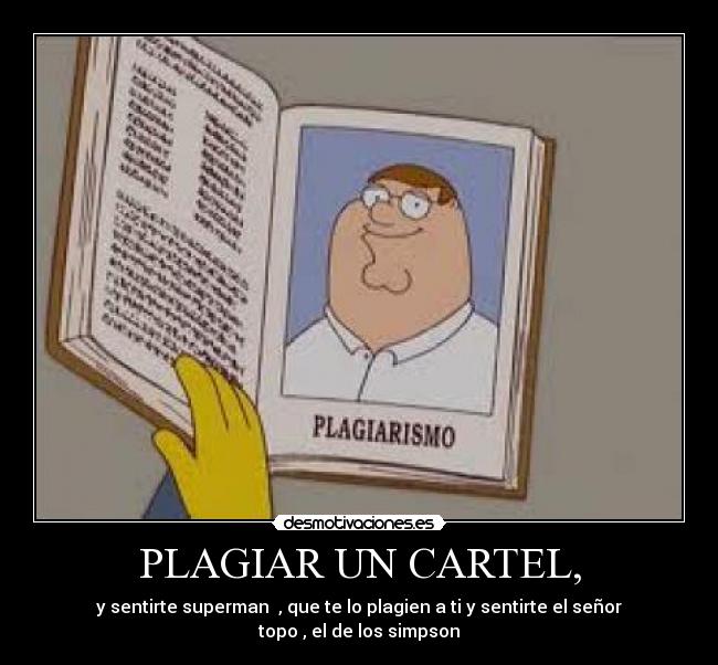 PLAGIAR UN CARTEL, - y sentirte superman  , que te lo plagien a ti y sentirte el señor topo , el de los simpson