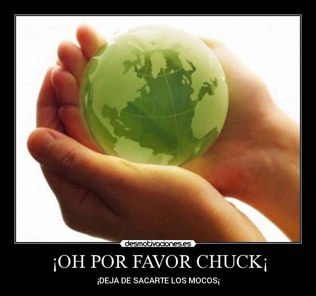 ¡OH POR FAVOR CHUCK¡ -