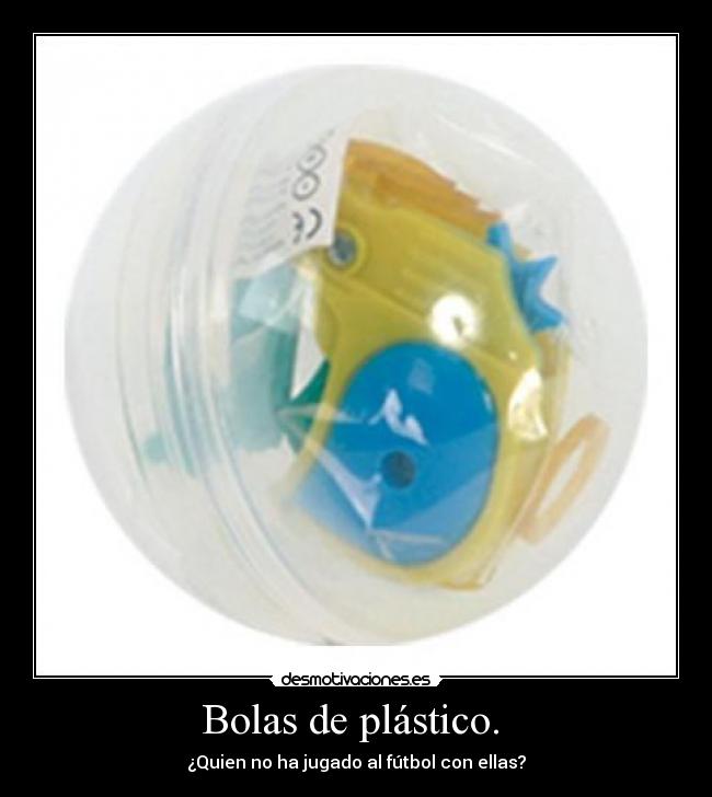 Bolas de plástico. - ¿Quien no ha jugado al fútbol con ellas?