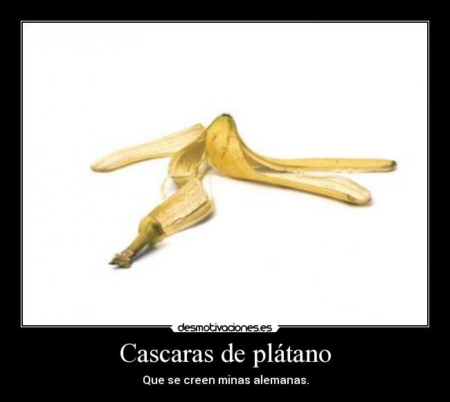 Cascaras de plátano - Que se creen minas alemanas.