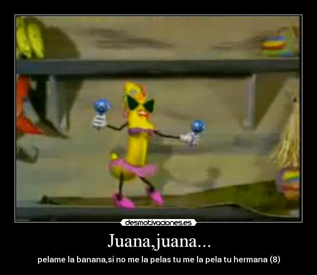 Juana,juana... -