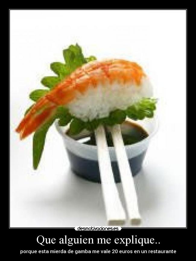 Que alguien me explique.. - porque esta mierda de gamba me vale 20 euros en un restaurante