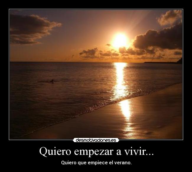 Quiero empezar a vivir... -
