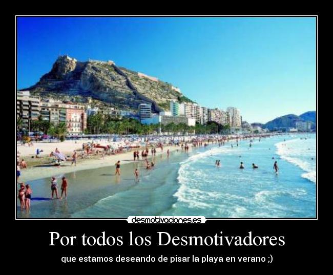 Por todos los Desmotivadores - que estamos deseando de pisar la playa en verano ;)