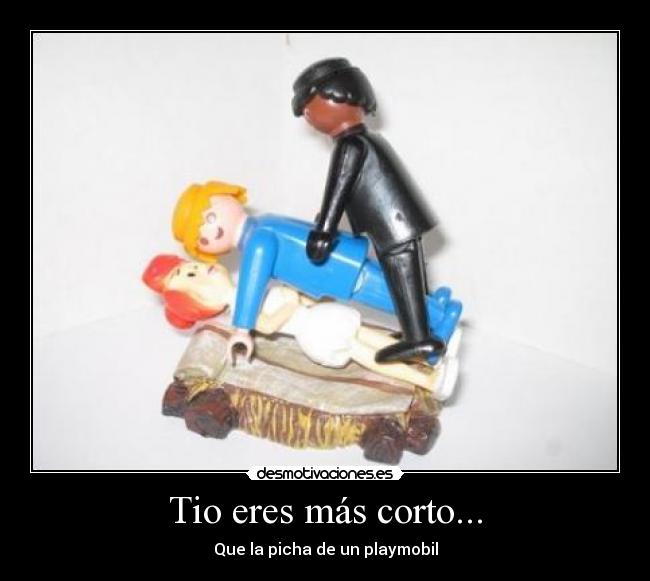 Tio eres más corto... -