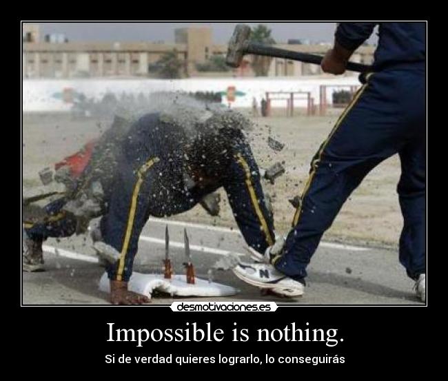 Impossible is nothing. -