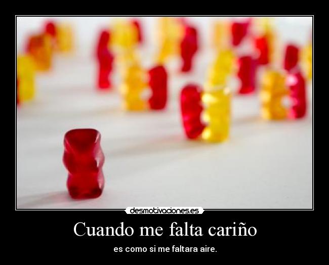 Cuando me falta cariño - es como si me faltara aire.