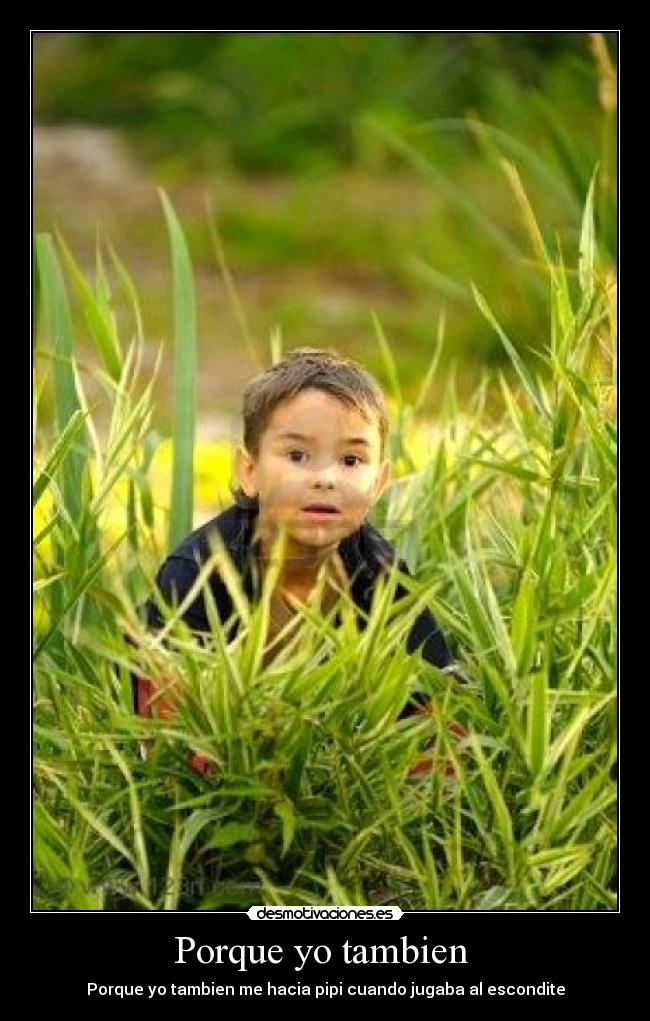 Porque yo tambien  - Porque yo tambien me hacia pipi cuando jugaba al escondite
