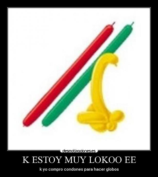 K ESTOY MUY LOKOO EE -
