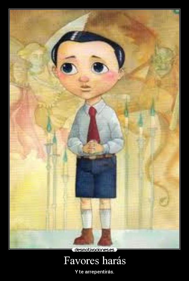 Favores harás - Y te arrepentirás.