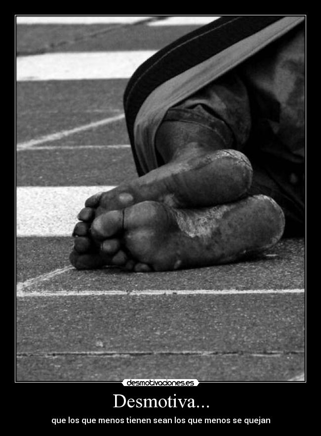 Desmotiva... - que los que menos tienen sean los que menos se quejan