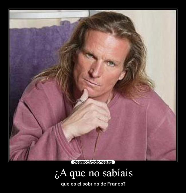¿A que no sabíais - que es el sobrino de Franco?
