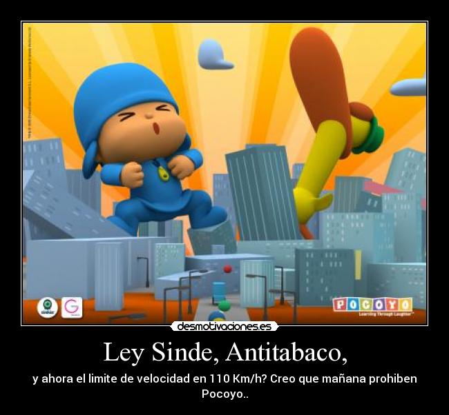 Ley Sinde, Antitabaco, - y ahora el limite de velocidad en 110 Km/h? Creo que mañana prohiben Pocoyo..