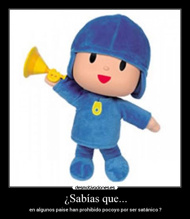 ¿Sabías que... - en algunos paise han prohibido pocoyo por ser satánico ?