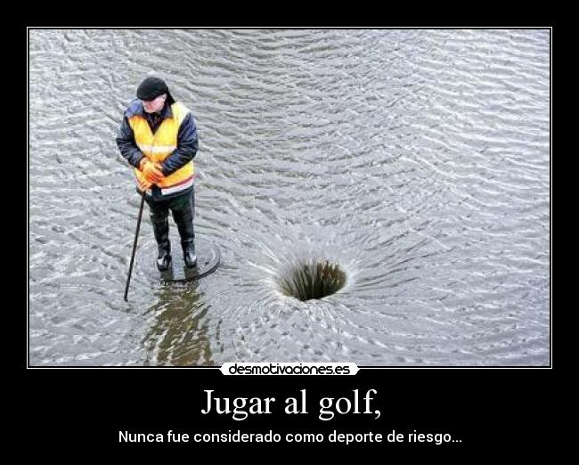 Jugar al golf, - Nunca fue considerado como deporte de riesgo...