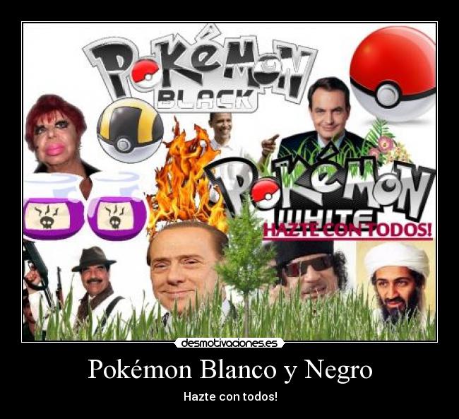 carteles pokemon pokemon blanco negro gaddafi bin laden obama zapatero berlusconi desmotivaciones