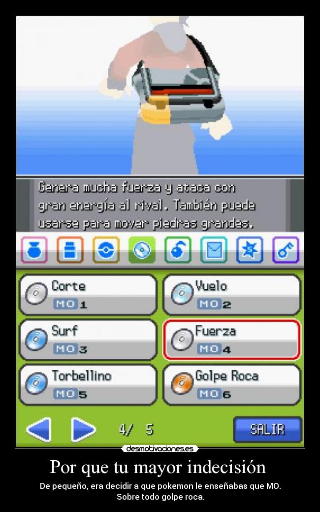 Por que tu mayor indecisión  - De pequeño, era decidir a que pokemon le enseñabas que MO.
Sobre todo golpe roca.