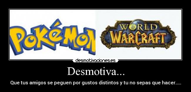 Desmotiva... - Que tus amigos se peguen por gustos distintos y tu no sepas que hacer.....