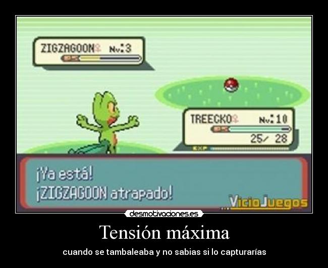 Tensión máxima - cuando se tambaleaba y no sabias si lo capturarías