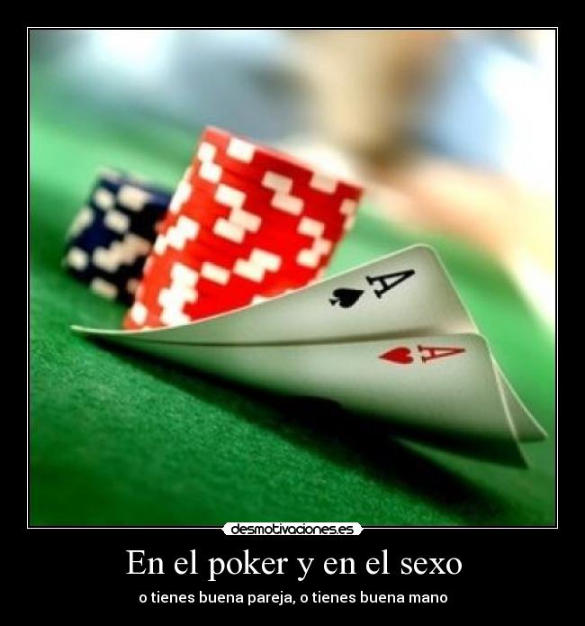 En el poker y en el sexo -