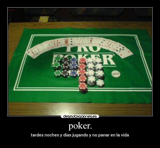 poker. - tardes noches y dias jugando y no panar en la vida