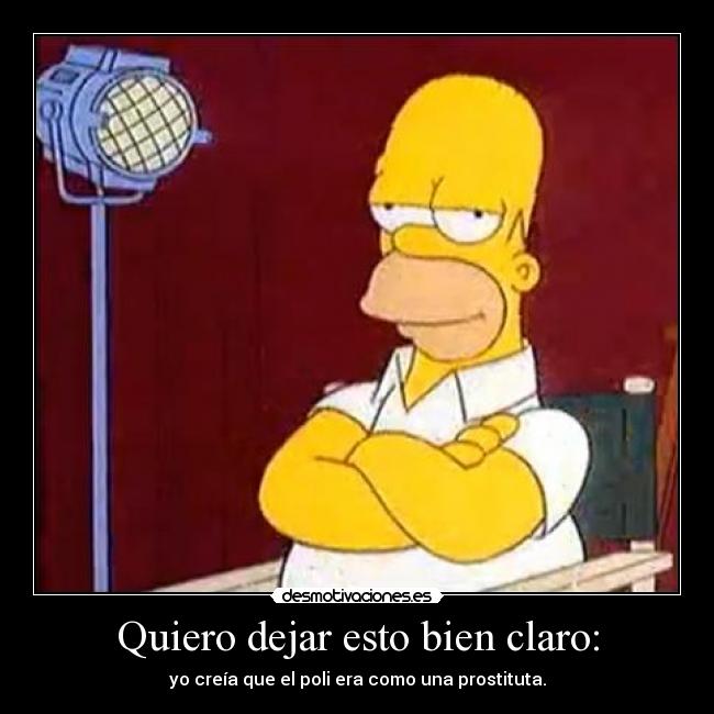 Quiero dejar esto bien claro: - yo creía que el poli era como una prostituta.