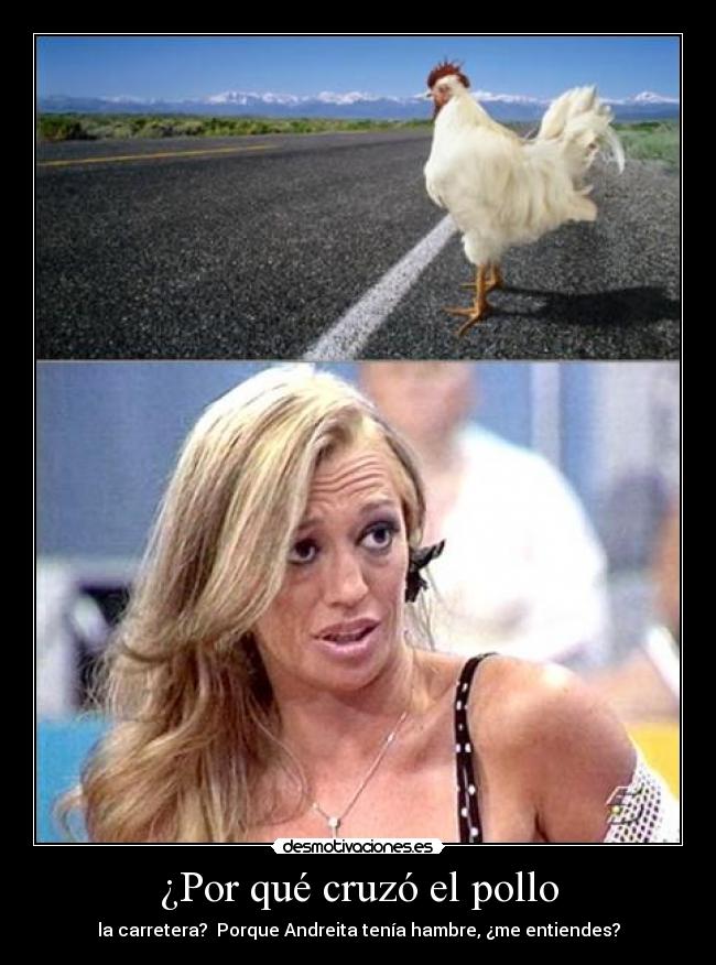 ¿Por qué cruzó el pollo - la carretera? Porque Andreita tenía hambre, ¿me entiendes?