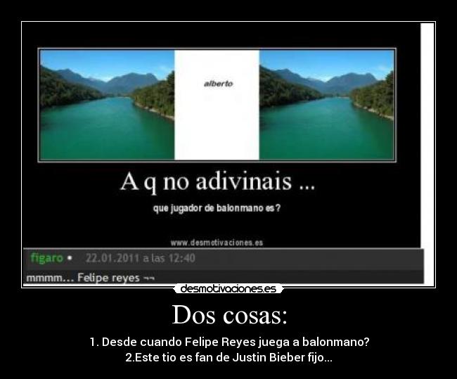 Dos cosas: - 1. Desde cuando Felipe Reyes juega a balonmano?
2.Este tio es fan de Justin Bieber fijo...
