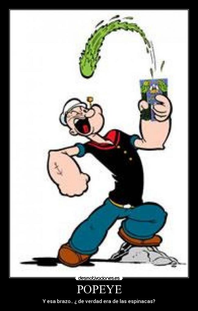 POPEYE - Y esa brazo.. ¿ de verdad era de las espinacas?