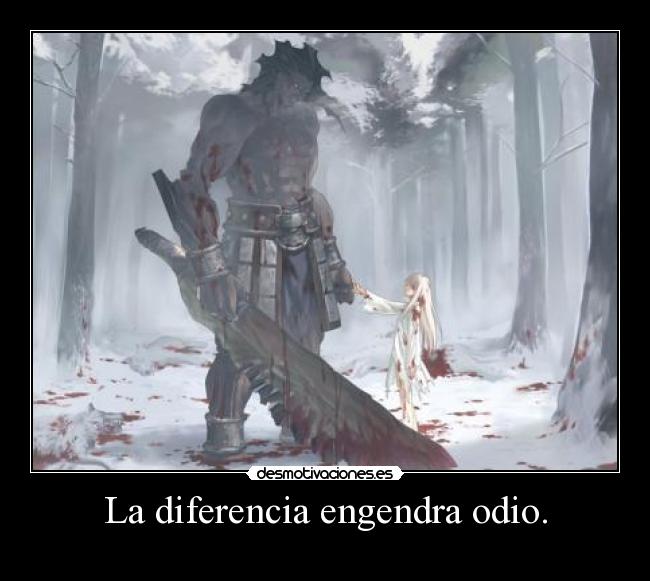 La diferencia engendra odio. -