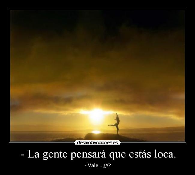 - La gente pensará que estás loca. -