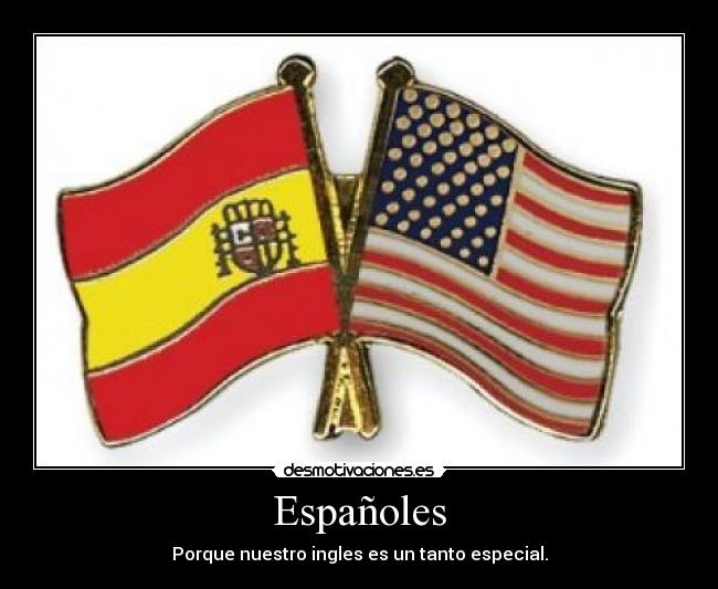 Españoles - Porque nuestro ingles es un tanto especial.