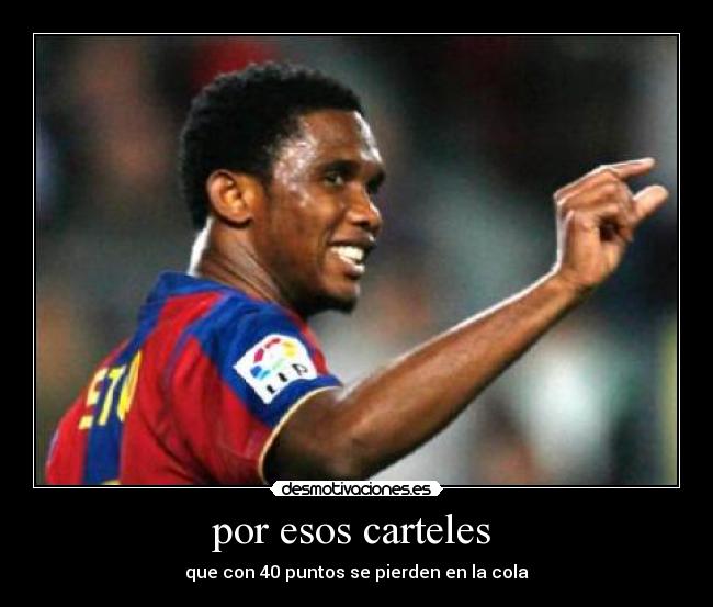 por esos carteles - que con 40 puntos se pierden en la cola