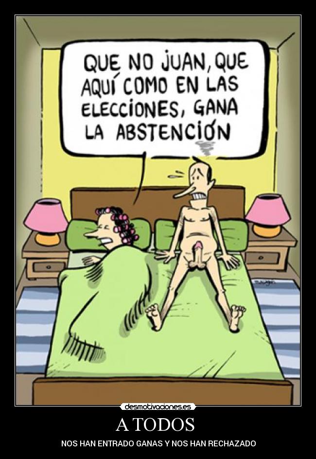 A TODOS  - NOS HAN ENTRADO GANAS Y NOS HAN RECHAZADO