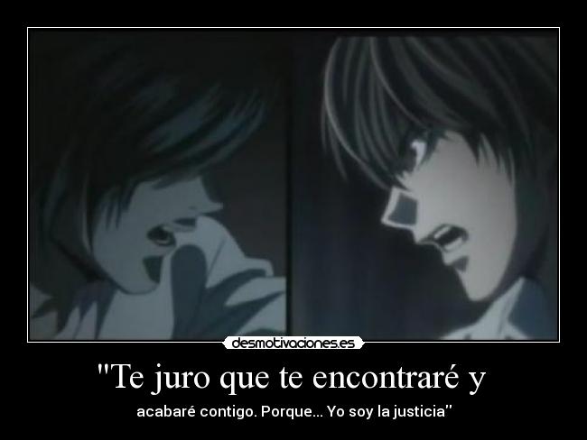 Te juro que te encontraré y - acabaré contigo. Porque... Yo soy la justicia