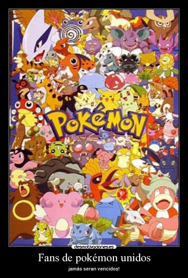 Fans de pokémon unidos - jamás seran vencidos!
