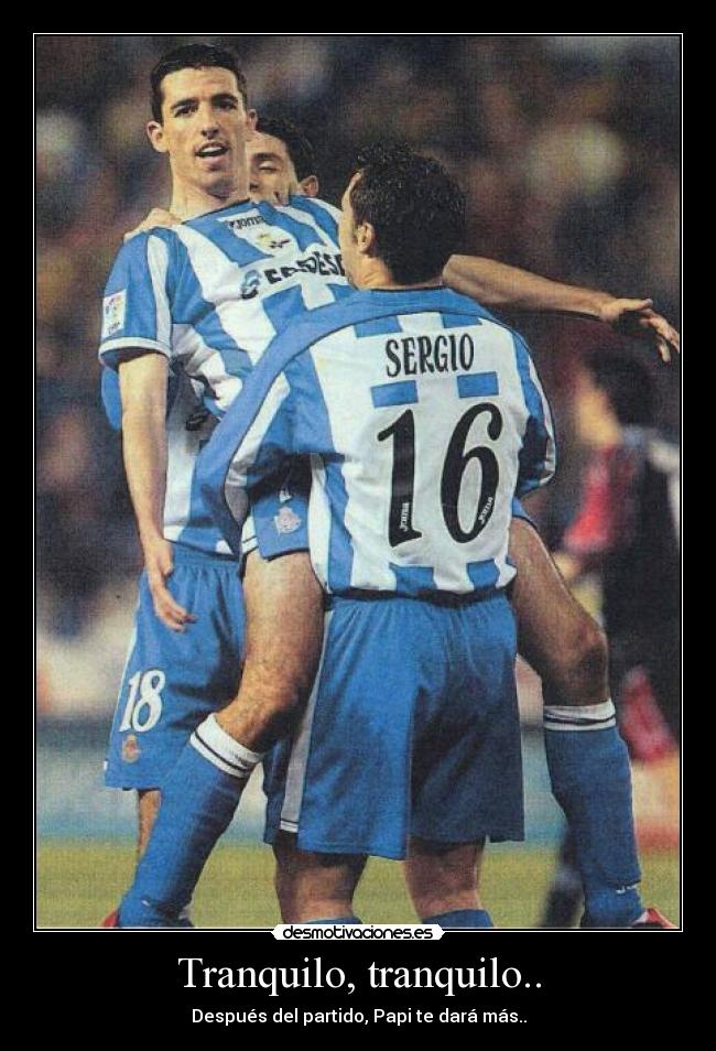 Tranquilo, tranquilo.. - Después del partido, Papi te dará más..