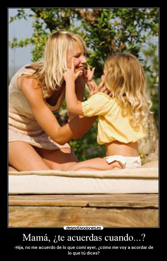 Mamá, ¿te acuerdas cuando...? -