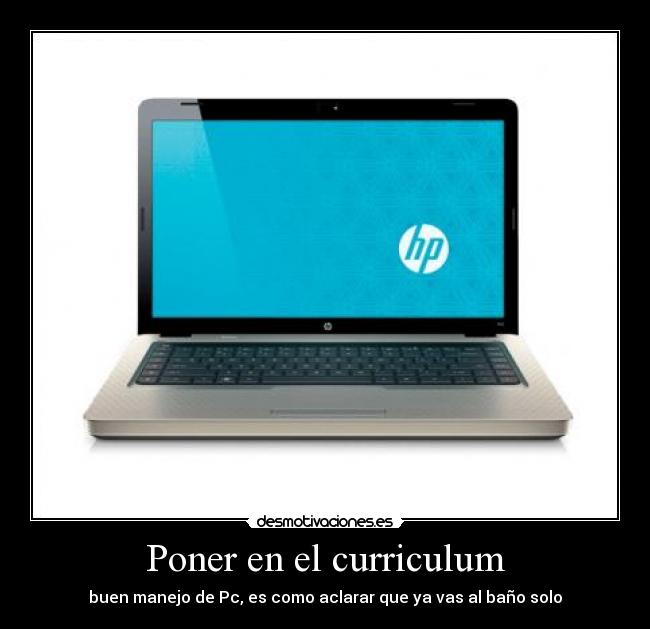 Poner en el curriculum - buen manejo de Pc, es como aclarar que ya vas al baño solo