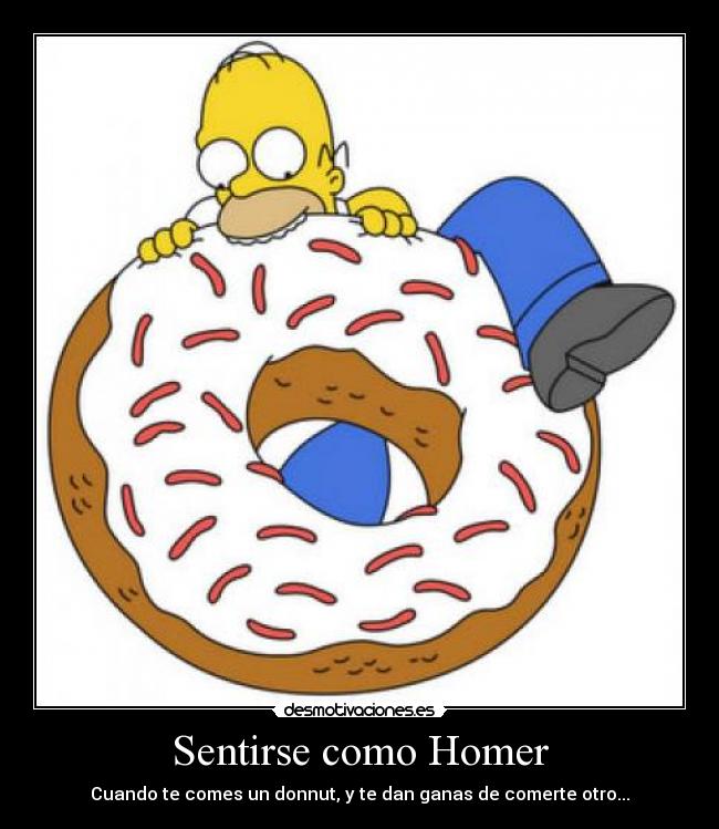 Sentirse como Homer - Cuando te comes un donnut, y te dan ganas de comerte otro...