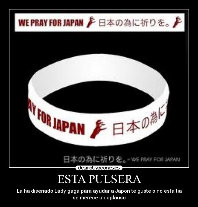 ESTA PULSERA - La ha diseñado Lady gaga para ayudar a Japon te guste o no esta tia
se merece un aplauso