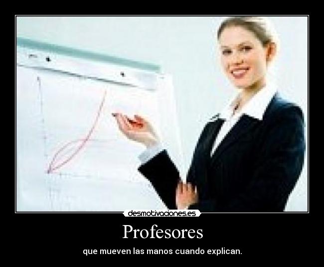 Profesores - que mueven las manos cuando explican.