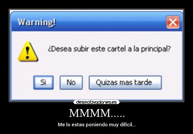 MMMM..... - Me lo estas poniendo muy difícil...
