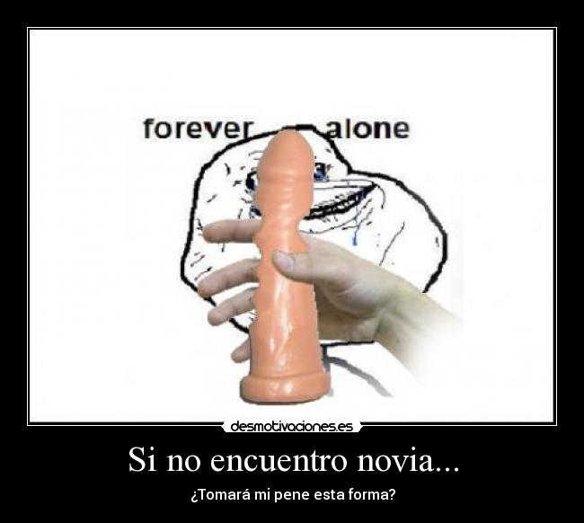 Si no encuentro novia... - ¿Tomará mi pene esta forma?