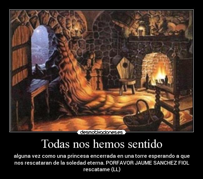 Todas nos hemos sentido - alguna vez como una princesa encerrada en una torre esperando a que
nos rescataran de la soledad eterna. PORFAVOR JAUME SANCHEZ FIOL
rescatame (LL)